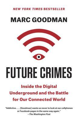 Future Crimes: Everything Is Connected, Everyone Is Vulnerable, and What We Can Do About It